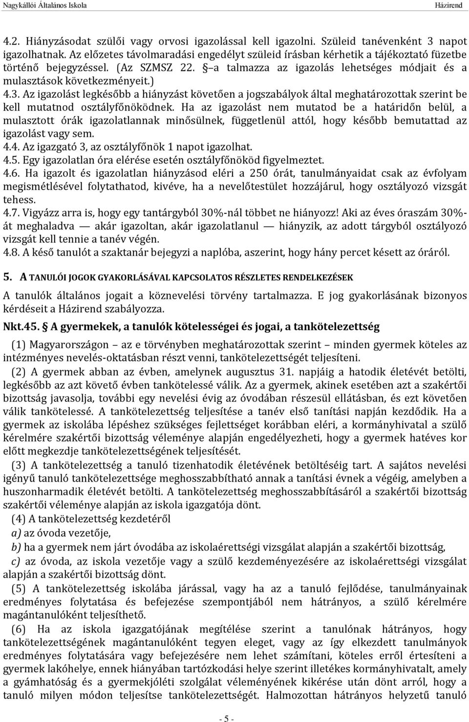 Az igazolást legkésőbb a hiányzást követően a jogszabályok által meghatározottak szerint be kell mutatnod osztályfőnöködnek.