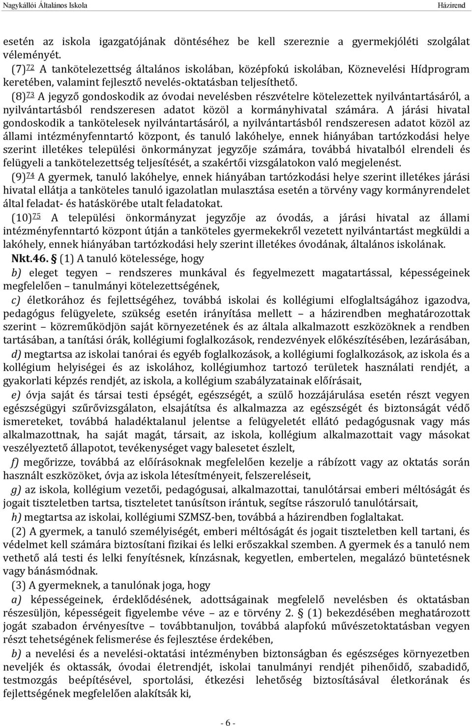 (8) 73 A jegyző gondoskodik az óvodai nevelésben részvételre kötelezettek nyilvántartásáról, a nyilvántartásból rendszeresen adatot közöl a kormányhivatal számára.