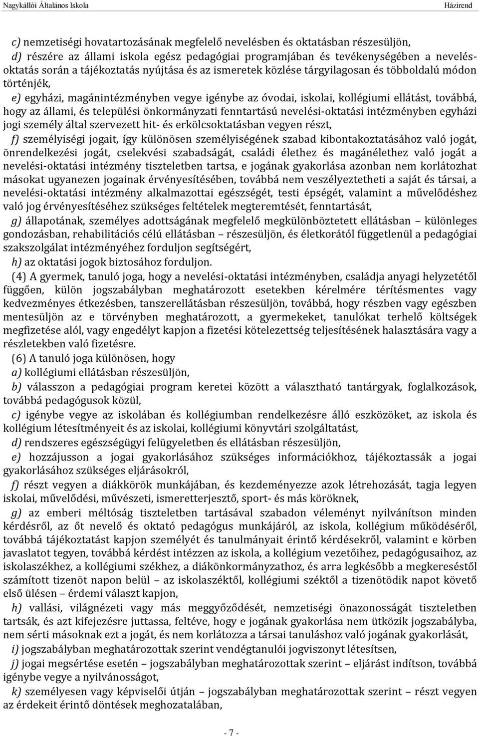 települési önkormányzati fenntartású nevelési-oktatási intézményben egyházi jogi személy által szervezett hit- és erkölcsoktatásban vegyen részt, f) személyiségi jogait, így különösen személyiségének