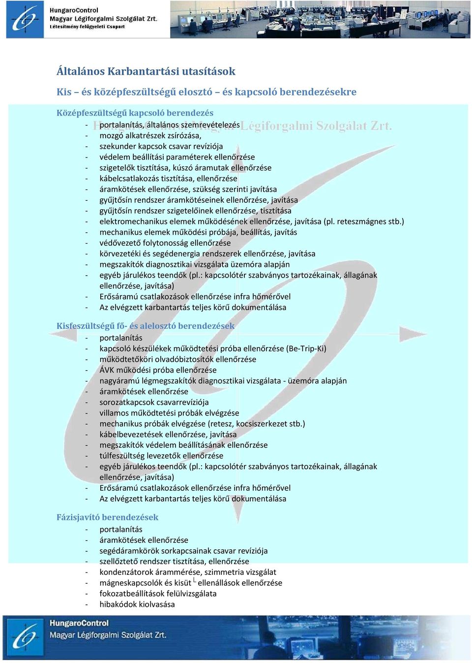 áramkötések ellenőrzése, szükség szerinti javítása - gyűjtősín rendszer áramkötéseinek ellenőrzése, javítása - gyűjtősín rendszer szigetelőinek ellenőrzése, tisztítása - elektromechanikus elemek