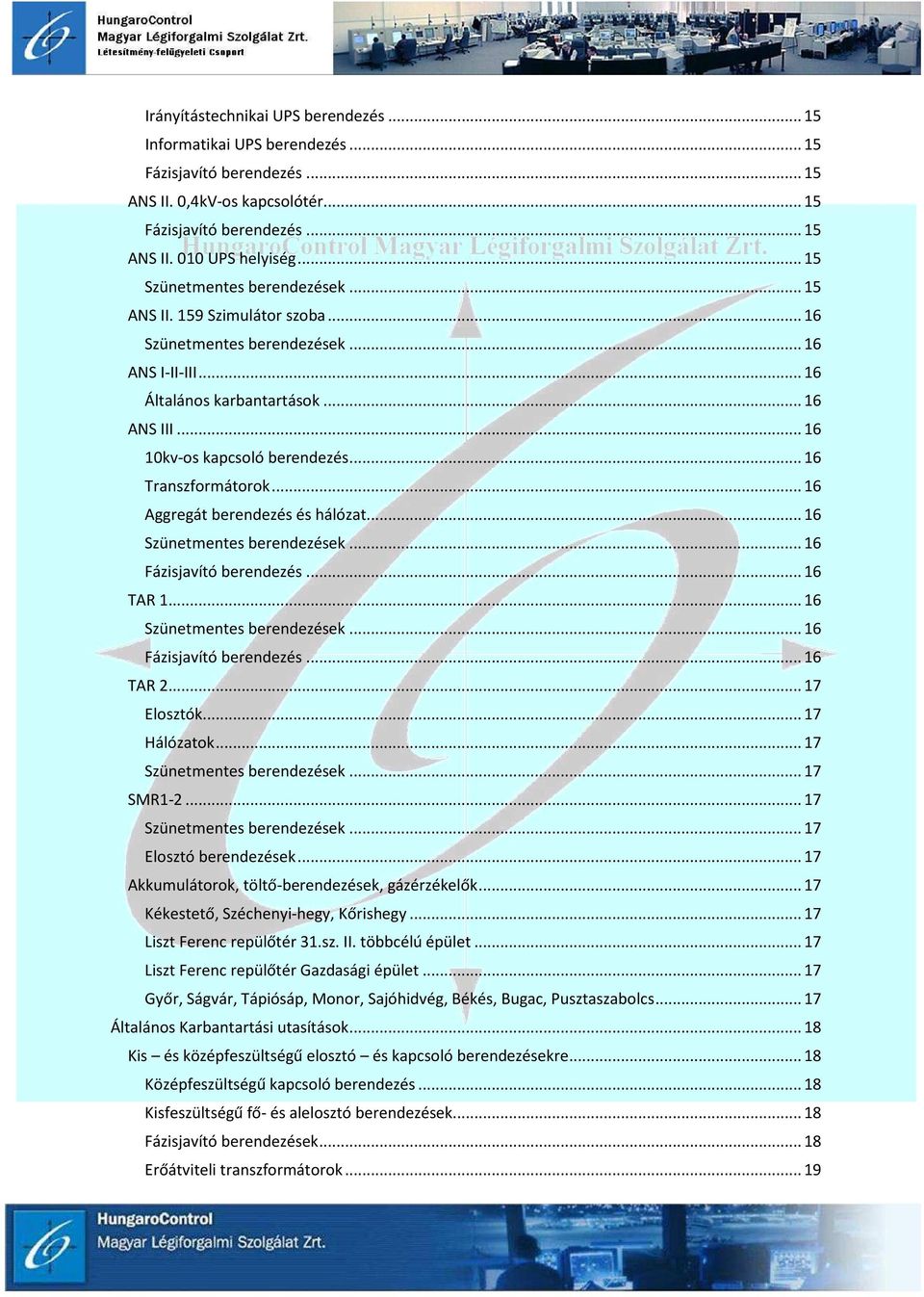 .. 16 Transzformátorok... 16 Aggregát berendezés és hálózat... 16 Szünetmentes berendezések... 16 Fázisjavító berendezés... 16 TAR 1... 16 Szünetmentes berendezések... 16 Fázisjavító berendezés... 16 TAR 2.