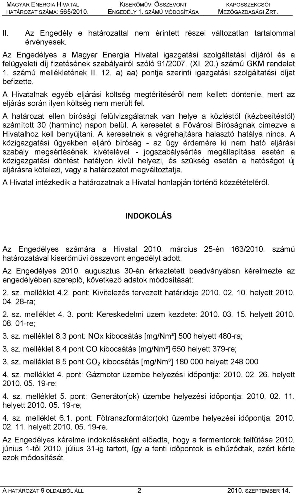 a) aa) pontja szerinti igazgatási szolgáltatási díjat befizette. A Hivatalnak egyéb eljárási költség megtérítéséről nem kellett döntenie, mert az eljárás során ilyen költség nem merült fel.