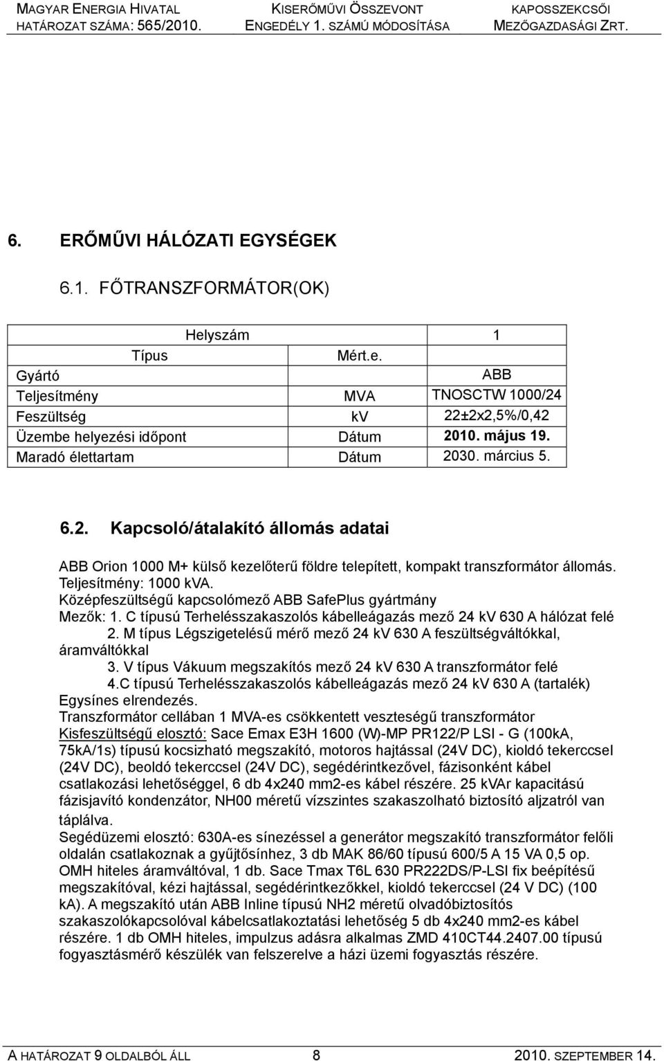 Középfeszültségű kapcsolómező ABB SafePlus gyártmány Mezők: 1. C típusú Terhelésszakaszolós kábelleágazás mező 24 kv 630 A hálózat felé 2.