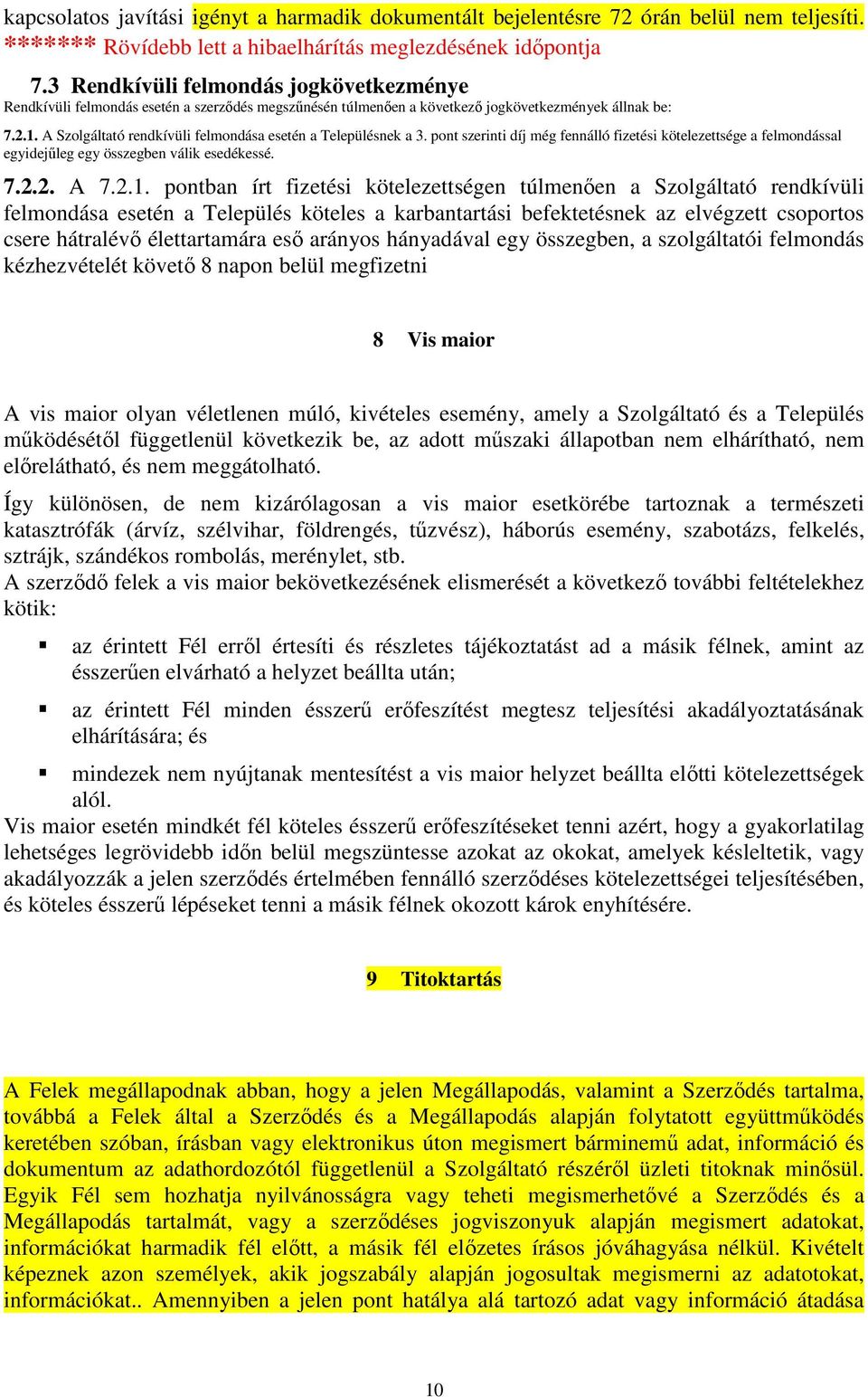 A Szolgáltató rendkívüli felmondása esetén a Településnek a 3. pont szerinti díj még fennálló fizetési kötelezettsége a felmondással egyidejőleg egy összegben válik esedékessé. 7.2.2. A 7.2.1.