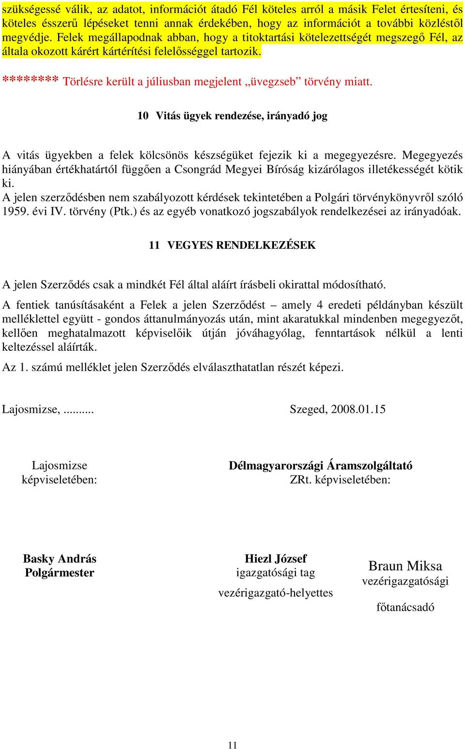 ******** Törlésre került a júliusban megjelent üvegzseb törvény miatt. 10 Vitás ügyek rendezése, irányadó jog A vitás ügyekben a felek kölcsönös készségüket fejezik ki a megegyezésre.