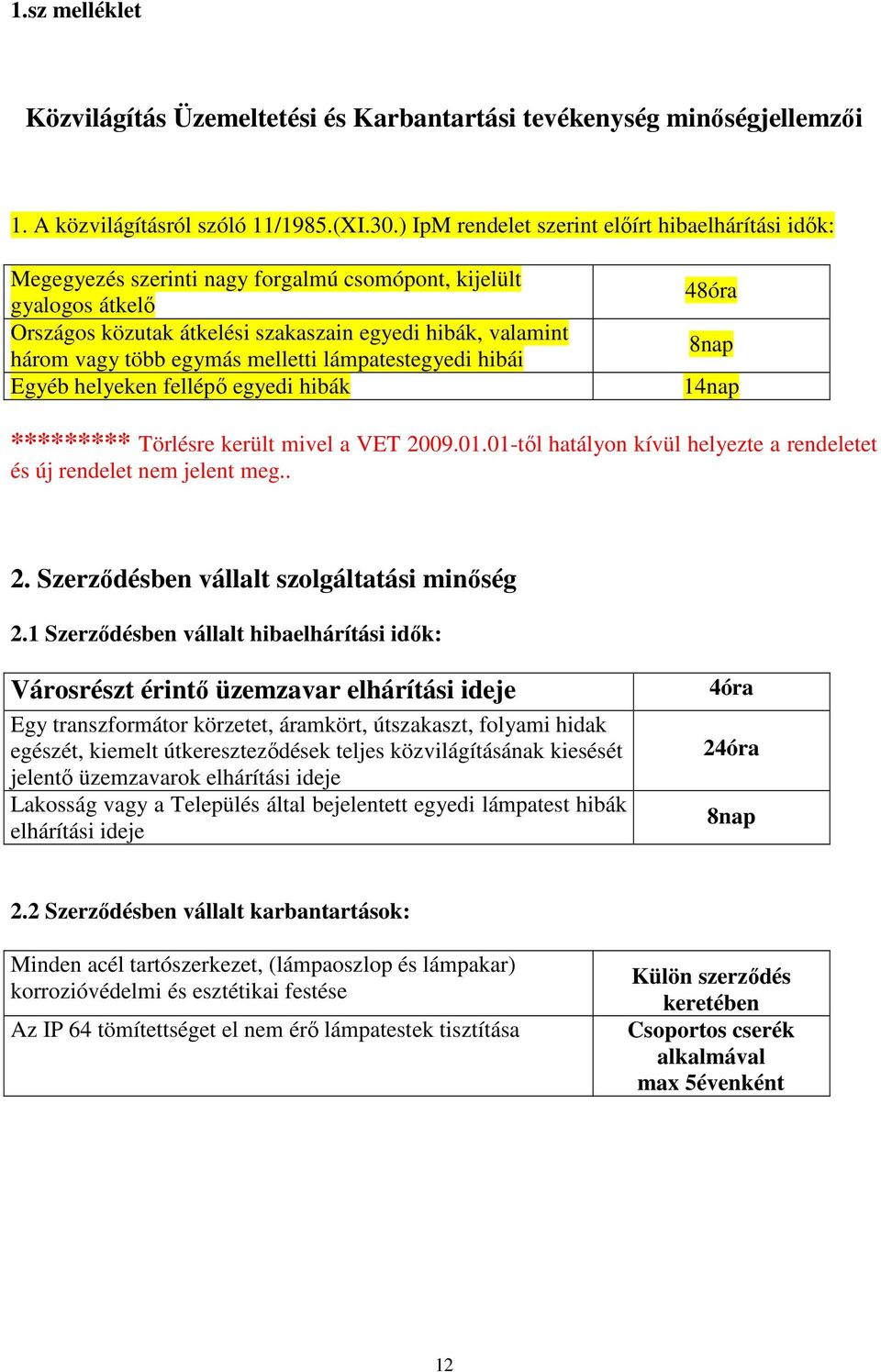 egymás melletti lámpatestegyedi hibái Egyéb helyeken fellépı egyedi hibák 48óra 8nap 14nap ********* Törlésre került mivel a VET 2009.01.