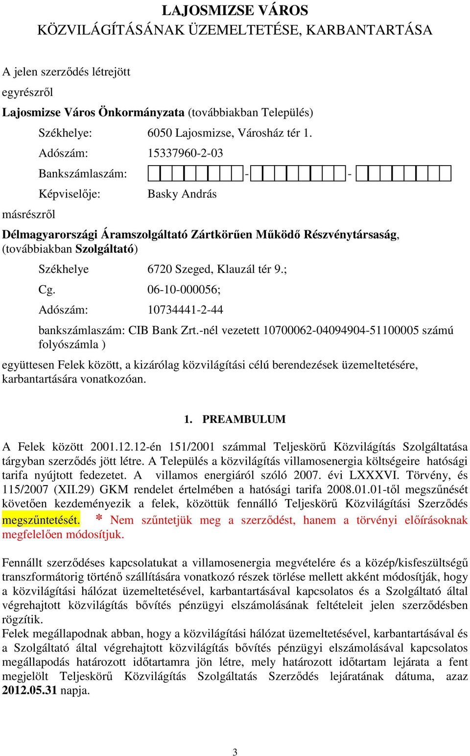 Adószám: 15337960-2-03 Bankszámlaszám: - - Képviselıje: Basky András Délmagyarországi Áramszolgáltató Zártkörően Mőködı Részvénytársaság, (továbbiakban Szolgáltató) Székhelye 6720 Szeged, Klauzál tér