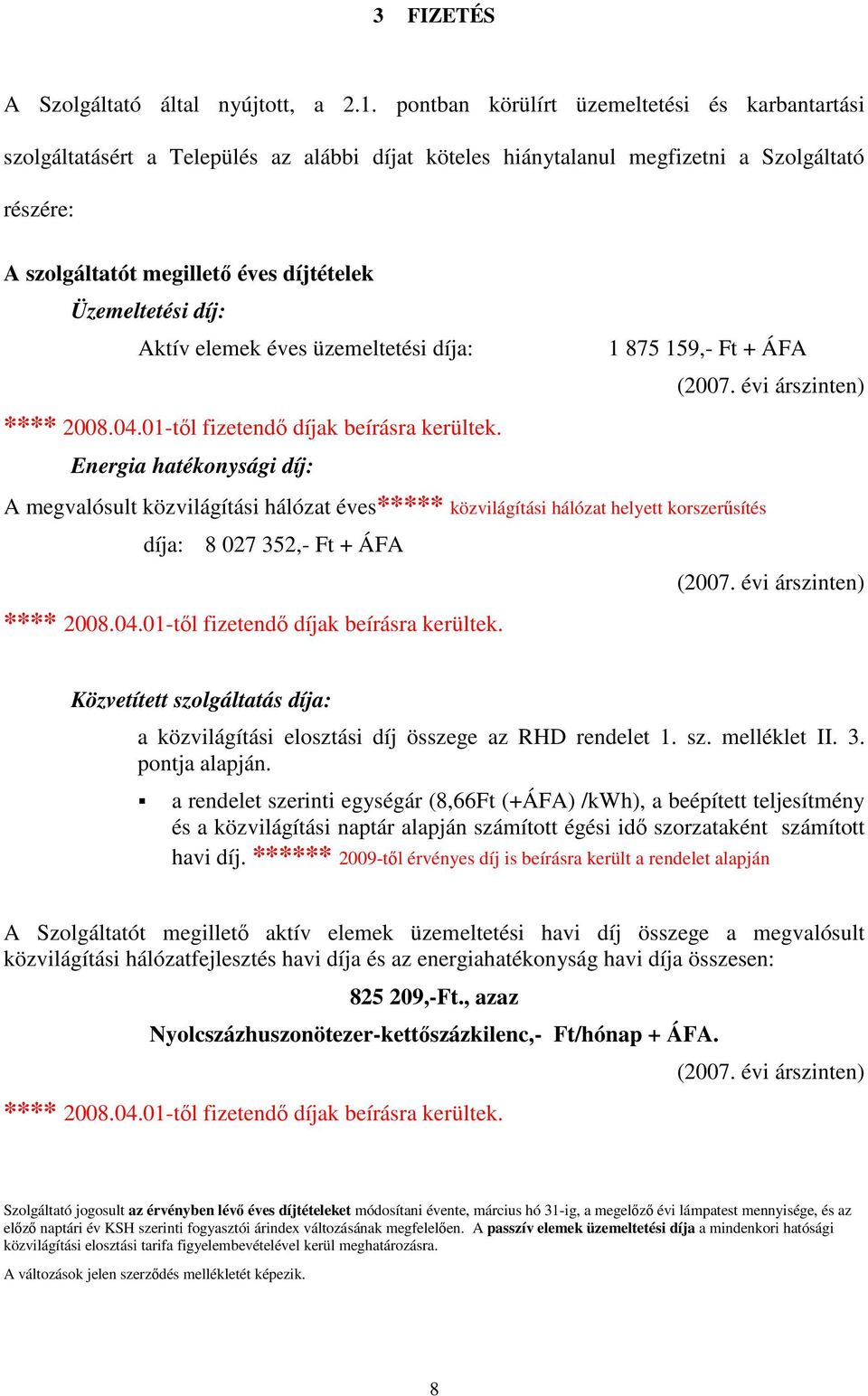 díj: Aktív elemek éves üzemeltetési díja: **** 2008.04.01-tıl fizetendı díjak beírásra kerültek. Energia hatékonysági díj: 1 875 159,- Ft + ÁFA (2007.