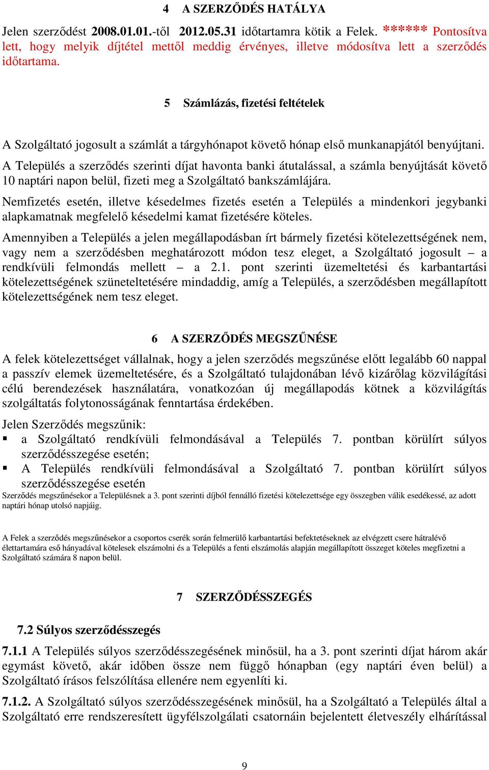 5 Számlázás, fizetési feltételek A Szolgáltató jogosult a számlát a tárgyhónapot követı hónap elsı munkanapjától benyújtani.