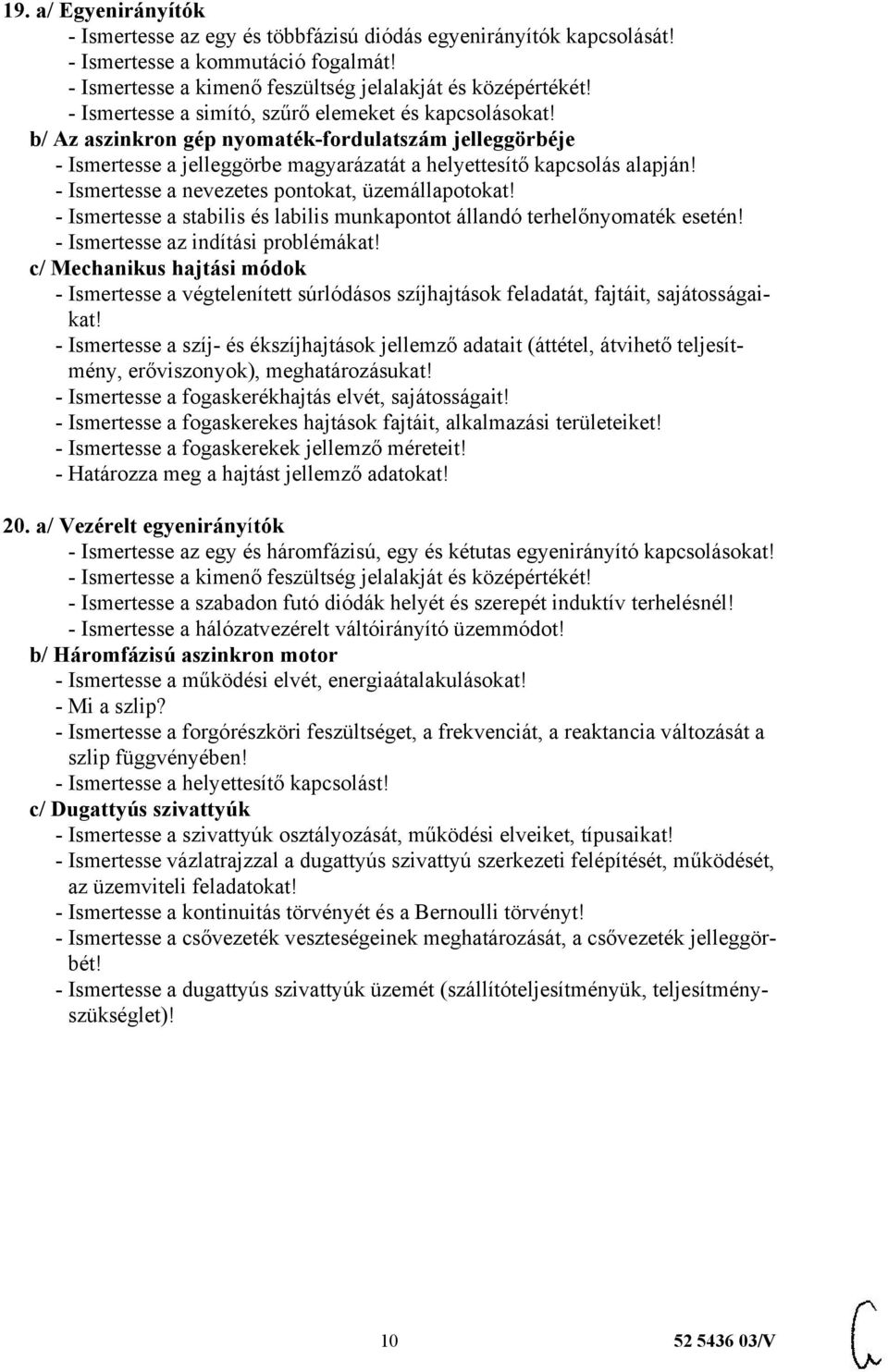 - Ismertesse a nevezetes pontokat, üzemállapotokat! - Ismertesse a stabilis és labilis munkapontot állandó terhelőnyomaték esetén! - Ismertesse az indítási problémákat!