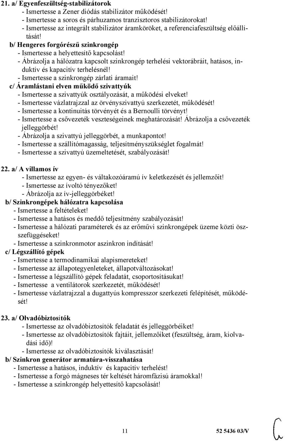 - Ábrázolja a hálózatra kapcsolt szinkrongép terhelési vektorábráit, hatásos, induktív és kapacitív terhelésnél! - Ismertesse a szinkrongép zárlati áramait!