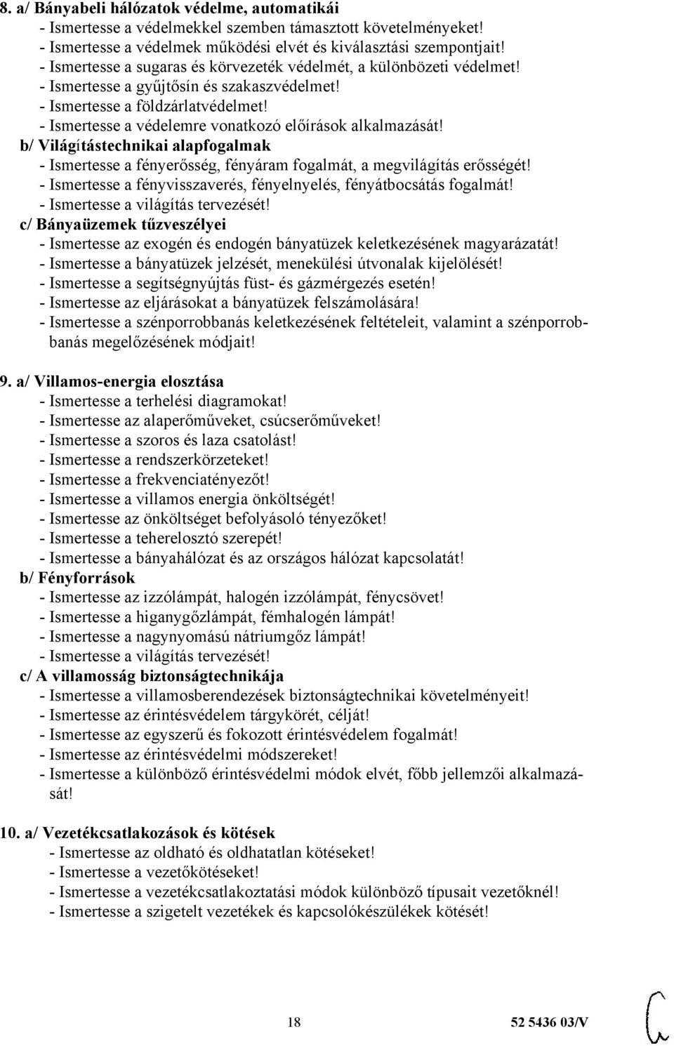 - Ismertesse a védelemre vonatkozó előírások alkalmazását! b/ Világítástechnikai alapfogalmak - Ismertesse a fényerősség, fényáram fogalmát, a megvilágítás erősségét!