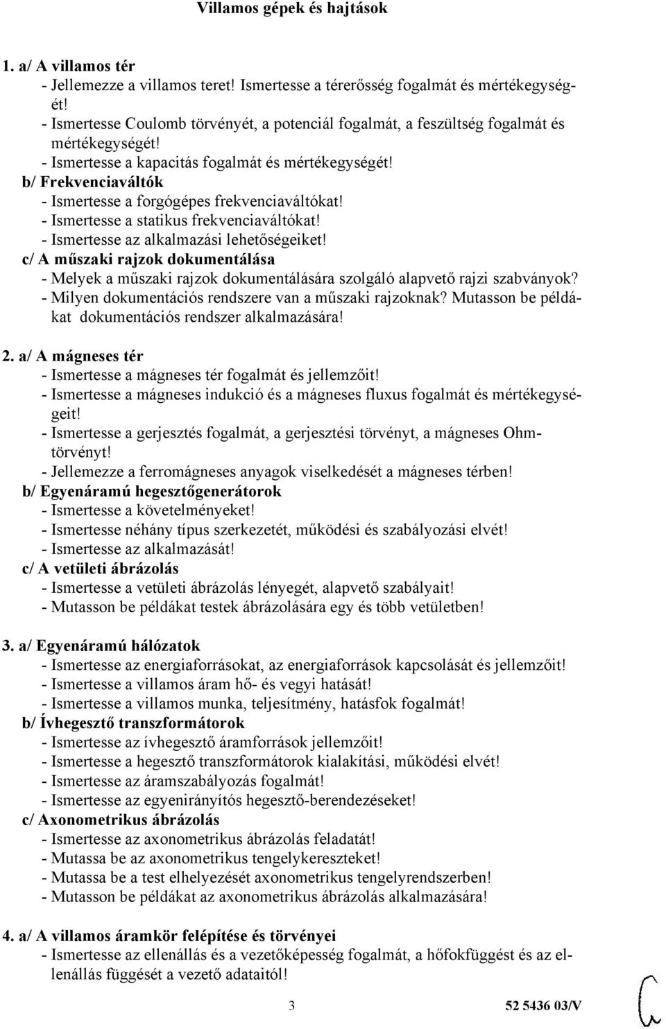 b/ Frekvenciaváltók - Ismertesse a forgógépes frekvenciaváltókat! - Ismertesse a statikus frekvenciaváltókat! - Ismertesse az alkalmazási lehetőségeiket!