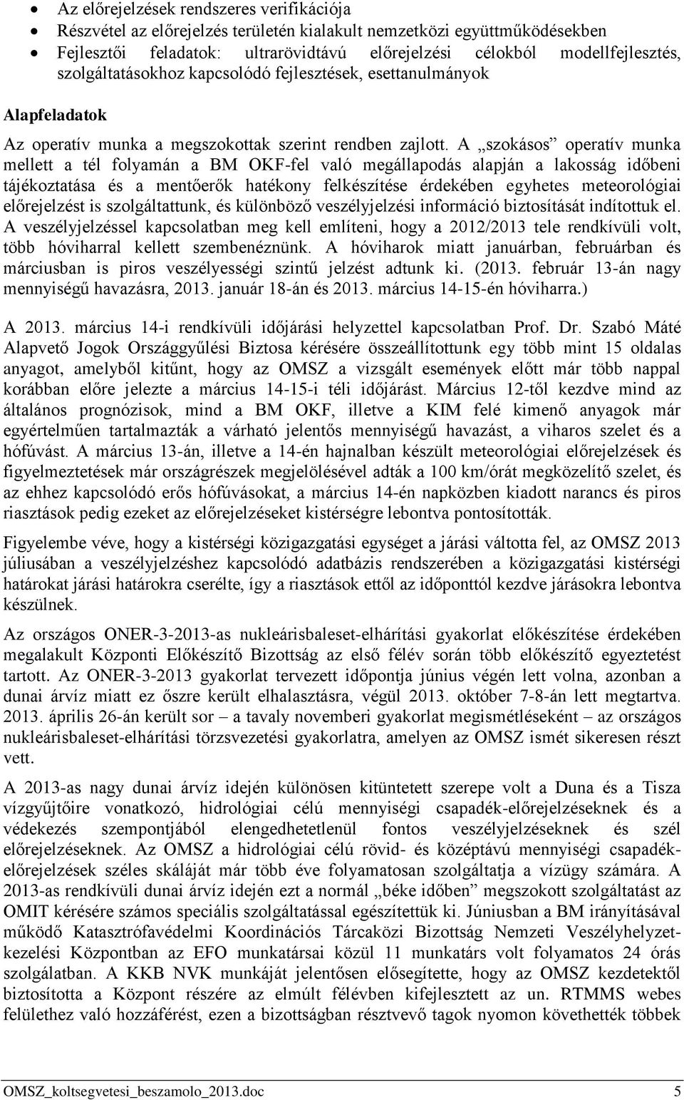 A szokásos operatív munka mellett a tél folyamán a BM OKF-fel való megállapodás alapján a lakosság időbeni tájékoztatása és a mentőerők hatékony felkészítése érdekében egyhetes meteorológiai