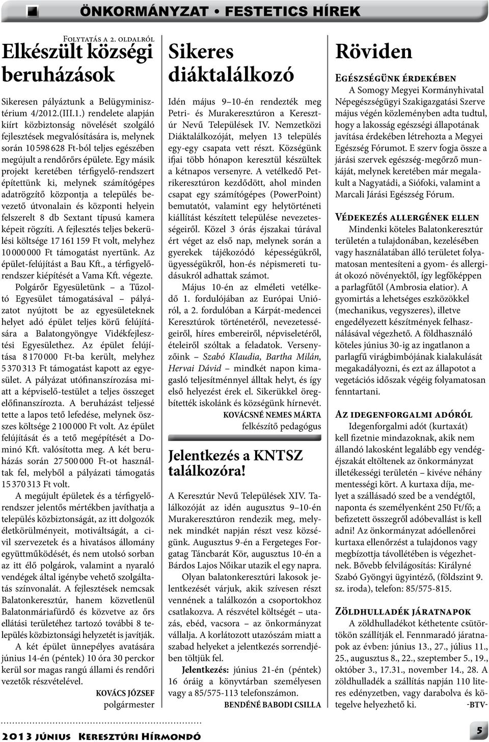 Egy másik projekt keretében térfigyelő-rendszert építettünk ki, melynek számítógépes adatrögzítő központja a település bevezető útvonalain és központi helyein felszerelt 8 db Sextant típusú kamera