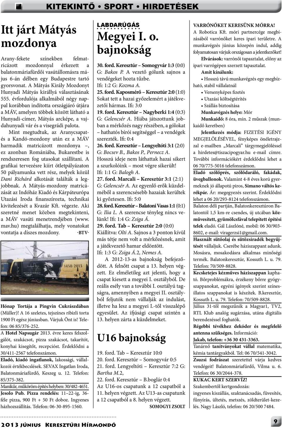 SEVAX Ingatlan Iroda, Balatonmáriafürdő, Keszeg u. 12. Telefon: 85/375-382. Manikűr, műköröm építés helyben: 30/482-4651. Jesolo Pub. Pizza rendelés: 11 22-ig, 36- féle pizza, 900 Ft + 50 Ft doboz.