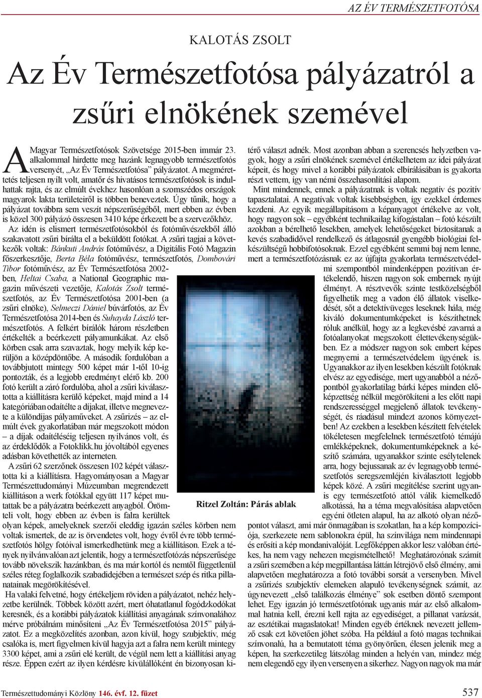 A megmérettetés teljesen nyílt volt, amat r és hivatásos természetfotósok is indulhattak rajta, és az elmúlt évekhez hasonlóan a szomszédos országok magyarok lakta területeir l is többen beneveztek.