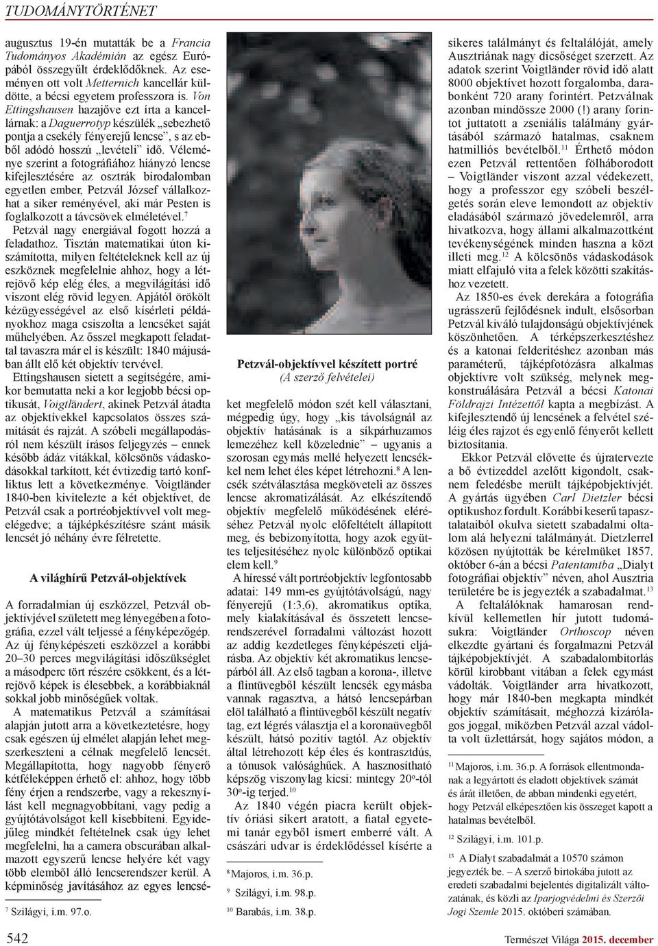 Von Ettingshausen hazaj ve ezt írta a kancellárnak: a Daguerrotyp készülék sebezhet pontja a csekély fényerej lencse, s az ebb l adódó hosszú levételi id.