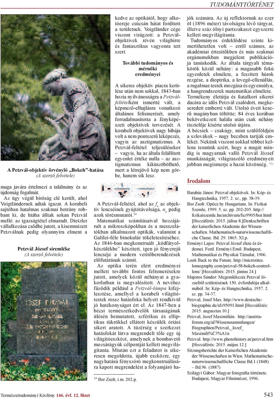 Dietzler vállalkozása cs dbe jutott, a kisemmizett Petzválnak pedig olyannyira elment a Petzvál József síremléke (A szerz felvétele) kedve az optikától, hogy alkotóereje csúcsán hátat fordított a