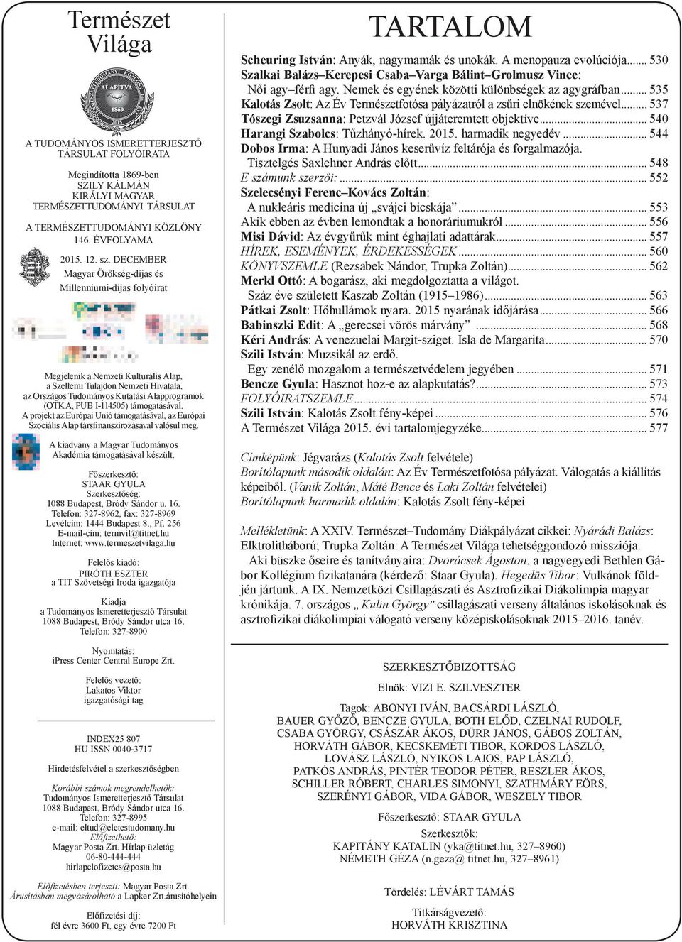 I-114505) támogatásával. A projekt az Európai Unió támogatásával, az Európai Szociális Alap társfinanszírozásával valósul meg. A kiadvány a Magyar Tudományos Akadémia támogatásával készült.