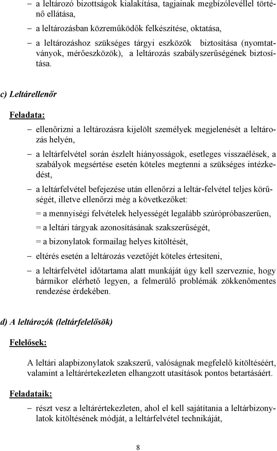 c) Leltárellenőr Feladata: ellenőrizni a leltározásra kijelölt személyek megjelenését a leltározás helyén, a leltárfelvétel során észlelt hiányosságok, esetleges visszaélések, a szabályok megsértése