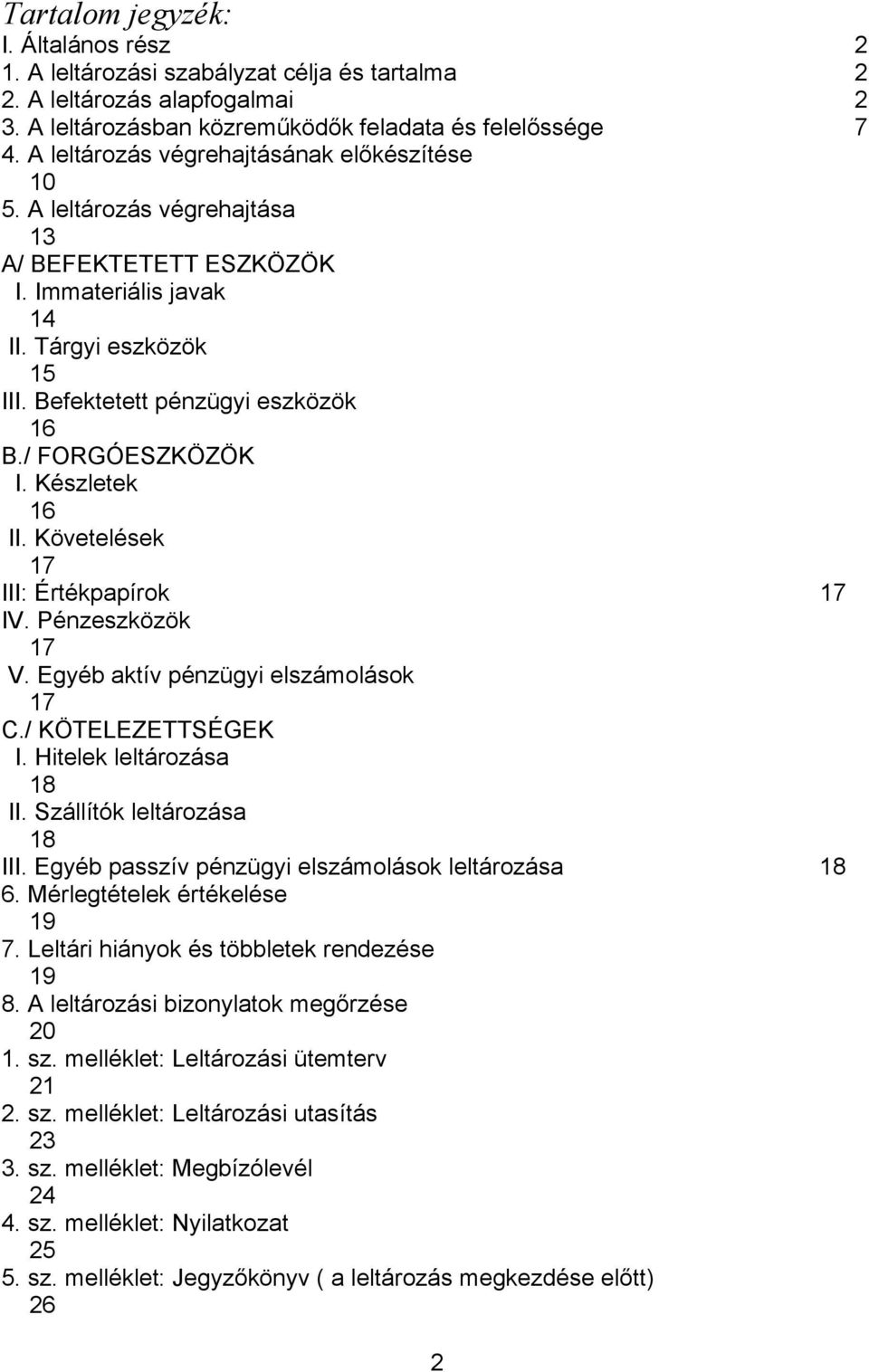 / FORGÓESZKÖZÖK I. Készletek 16 II. Követelések 17 III: Értékpapírok 17 IV. Pénzeszközök 17 V. Egyéb aktív pénzügyi elszámolások 17 C./ KÖTELEZETTSÉGEK I. Hitelek leltározása 18 II.