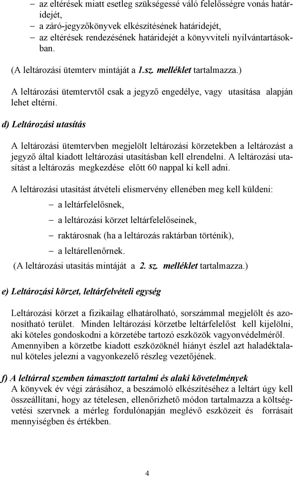 d) Leltározási utasítás A leltározási ütemtervben megjelölt leltározási körzetekben a leltározást a jegyző által kiadott leltározási utasításban kell elrendelni.