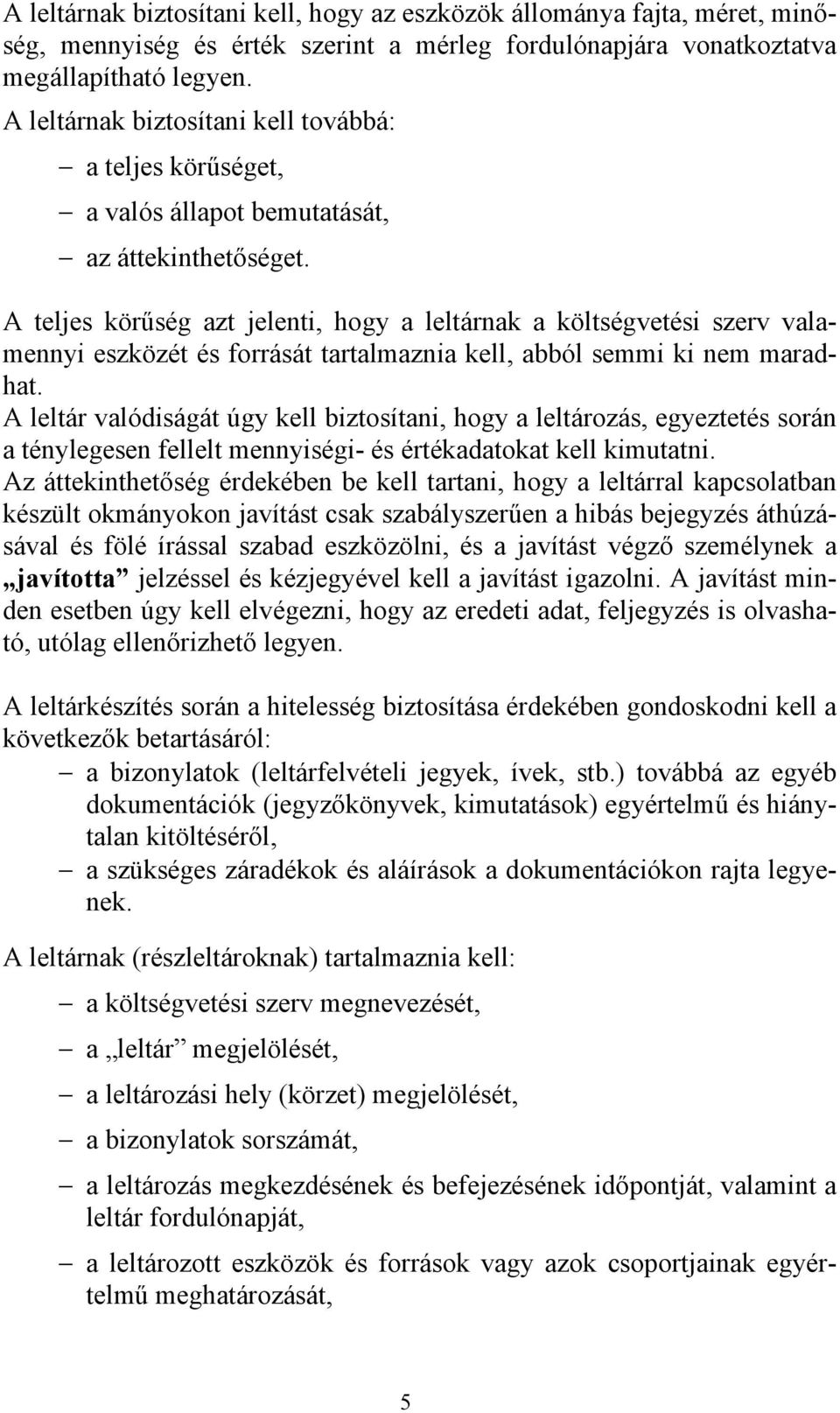 A teljes körűség azt jelenti, hogy a leltárnak a költségvetési szerv valamennyi eszközét és forrását tartalmaznia kell, abból semmi ki nem maradhat.