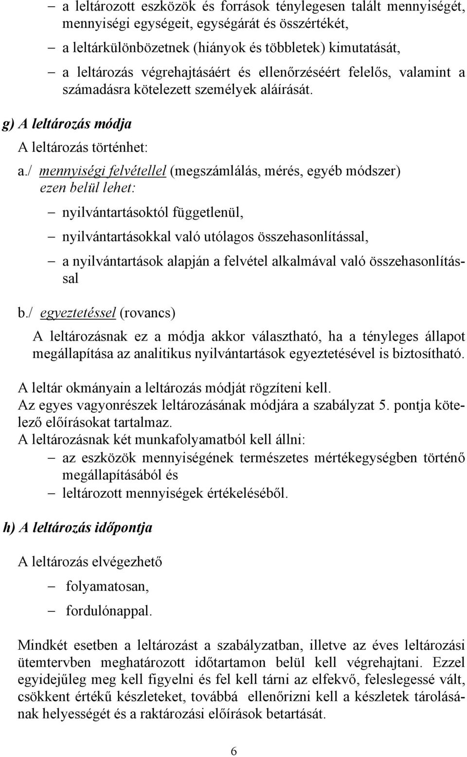 / mennyiségi felvétellel (megszámlálás, mérés, egyéb módszer) ezen belül lehet: nyilvántartásoktól függetlenül, nyilvántartásokkal való utólagos összehasonlítással, a nyilvántartások alapján a