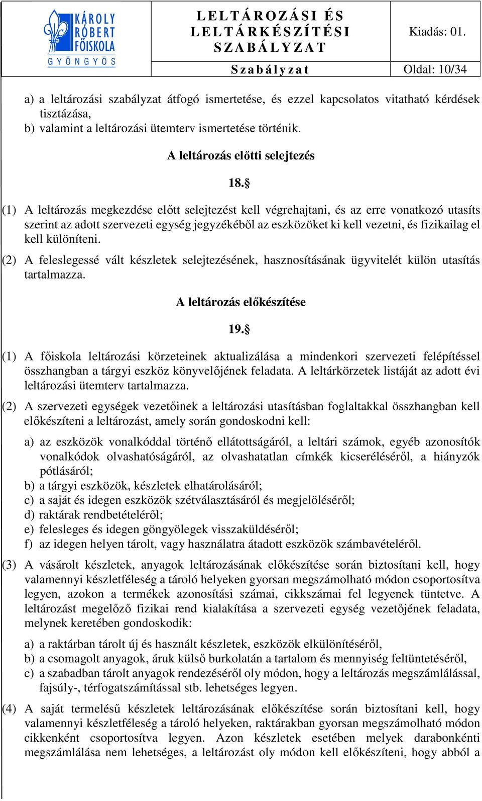 (1) A leltározás megkezdése előtt selejtezést kell végrehajtani, és az erre vonatkozó utasíts szerint az adott szervezeti egység jegyzékéből az eszközöket ki kell vezetni, és fizikailag el kell