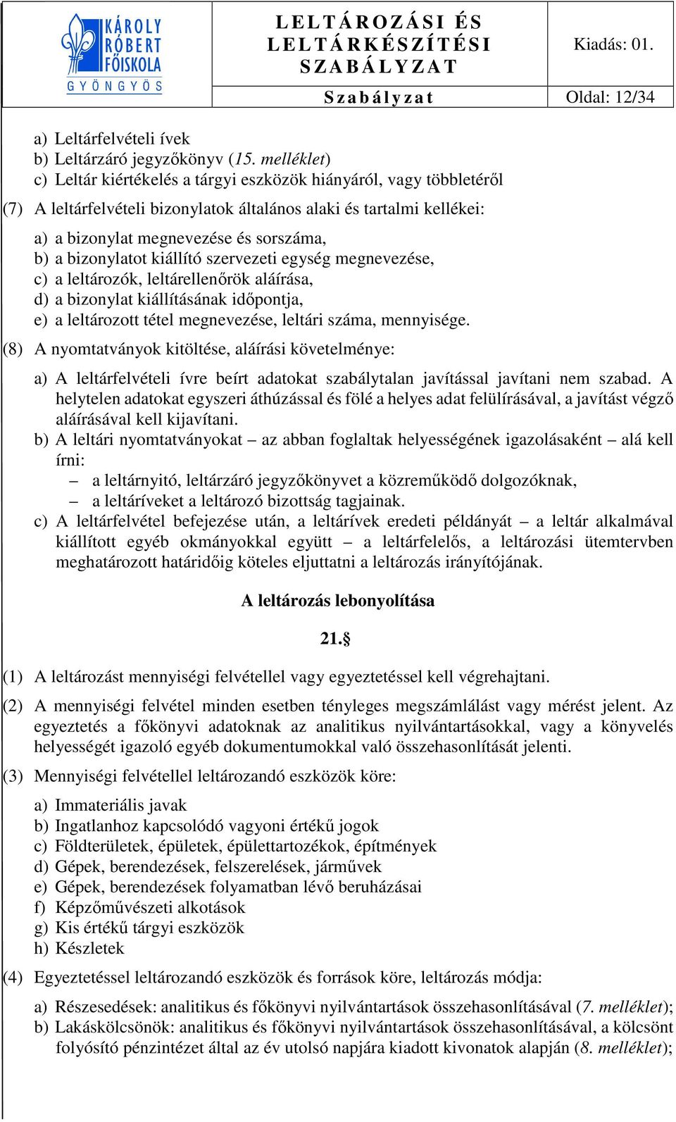 bizonylatot kiállító szervezeti egység megnevezése, c) a leltározók, leltárellenőrök aláírása, d) a bizonylat kiállításának időpontja, e) a leltározott tétel megnevezése, leltári száma, mennyisége.