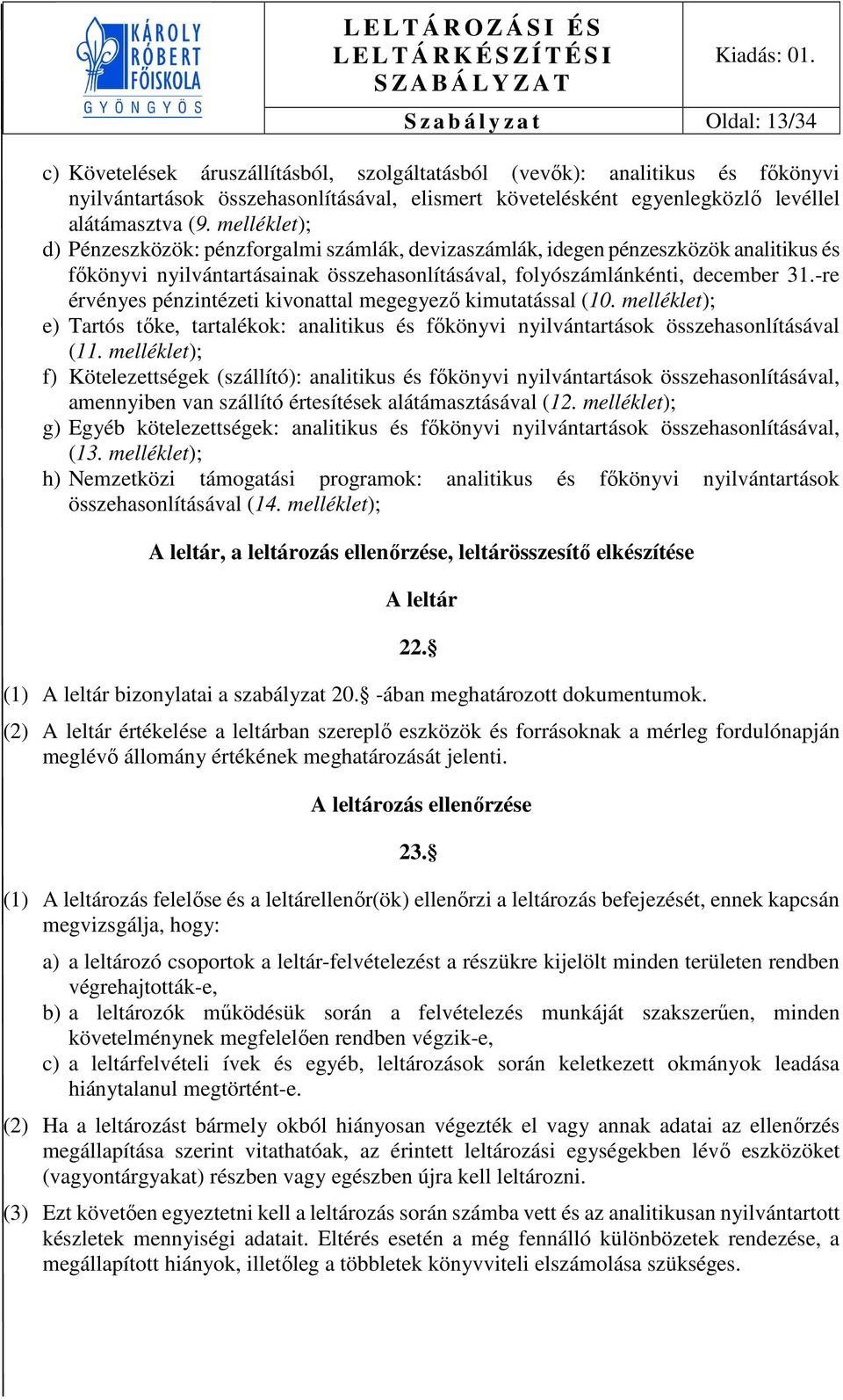 -re érvényes pénzintézeti kivonattal megegyező kimutatással (10. melléklet); e) Tartós tőke, tartalékok: analitikus és főkönyvi nyilvántartások összehasonlításával (11.