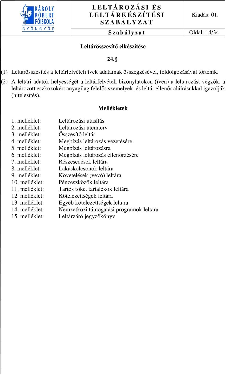 (hitelesítés). Mellékletek 1. melléklet: Leltározási utasítás 2. melléklet: Leltározási ütemterv 3. melléklet: Összesítő leltár 4. melléklet: Megbízás leltározás vezetésére 5.