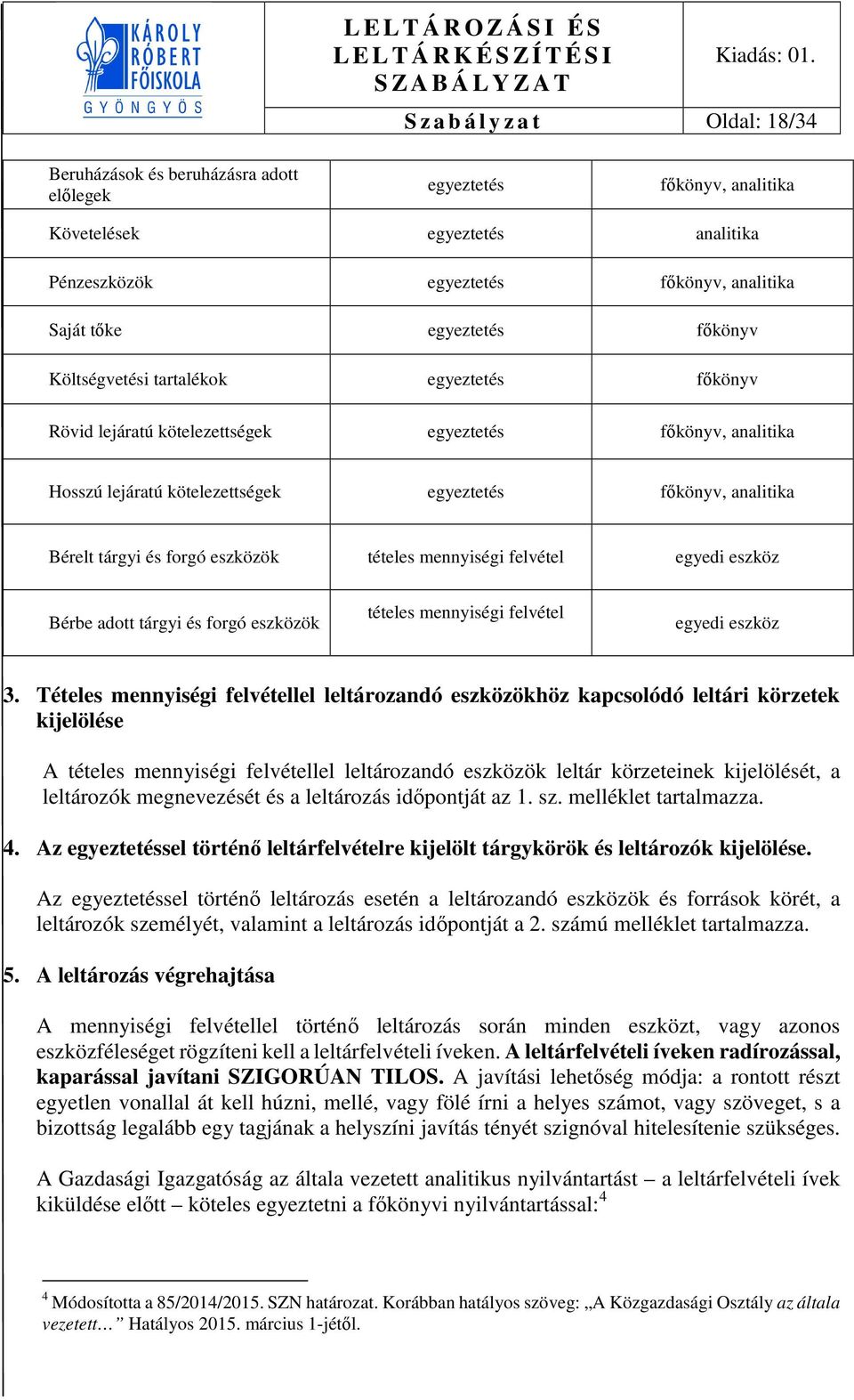 és forgó eszközök tételes mennyiségi felvétel egyedi eszköz Bérbe adott tárgyi és forgó eszközök tételes mennyiségi felvétel egyedi eszköz 3.