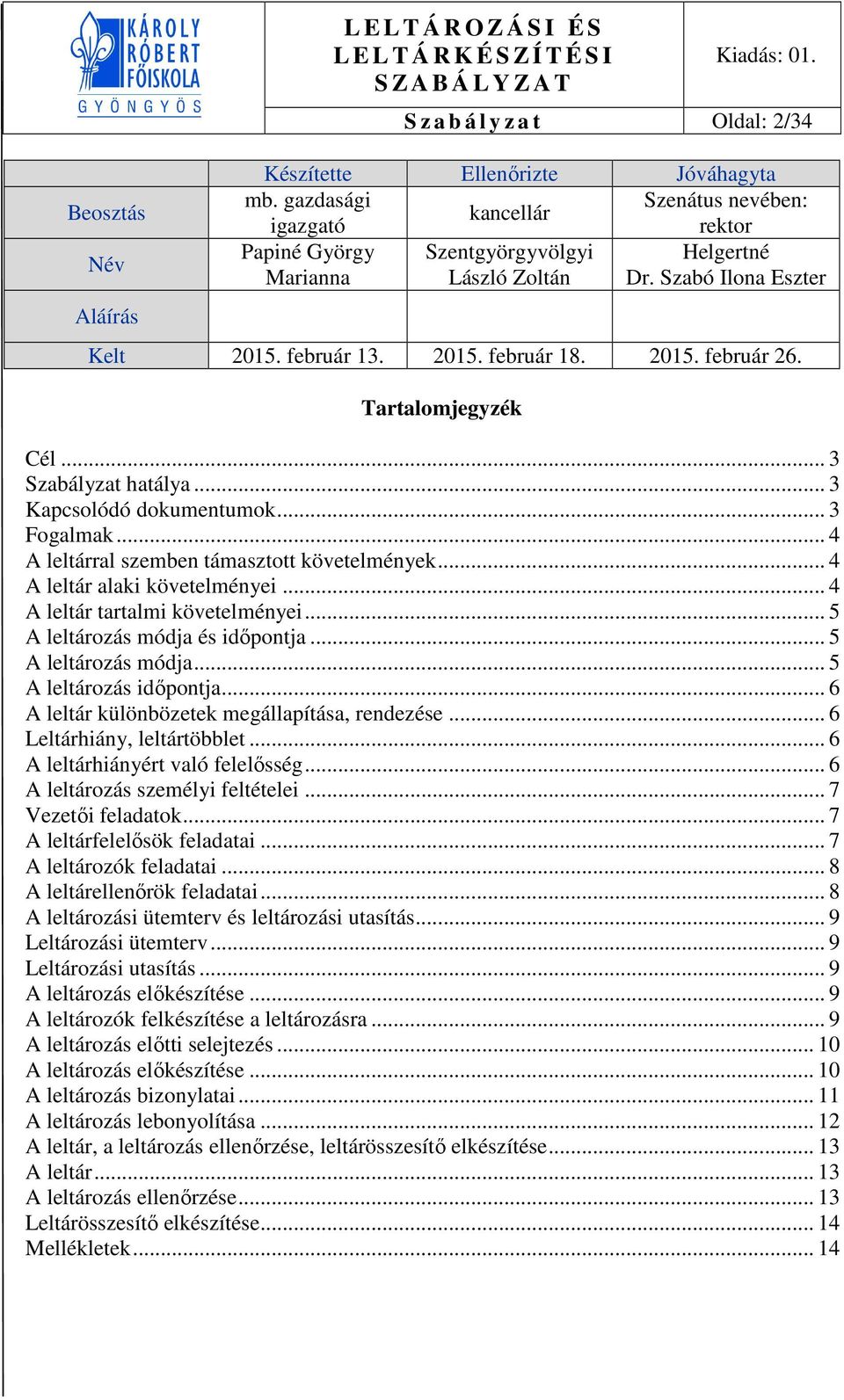 Tartalomjegyzék Cél... 3 Szabályzat hatálya... 3 Kapcsolódó dokumentumok... 3 Fogalmak... 4 A leltárral szemben támasztott követelmények... 4 A leltár alaki követelményei.