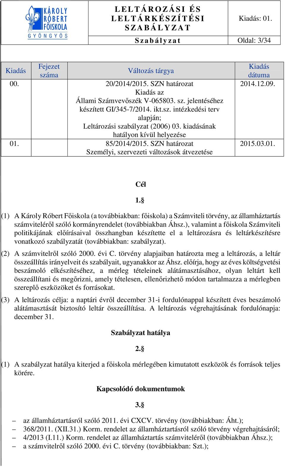 (1) A Károly Róbert Főiskola (a továbbiakban: főiskola) a Számviteli törvény, az államháztartás számviteléről szóló kormányrendelet (továbbiakban Áhsz.