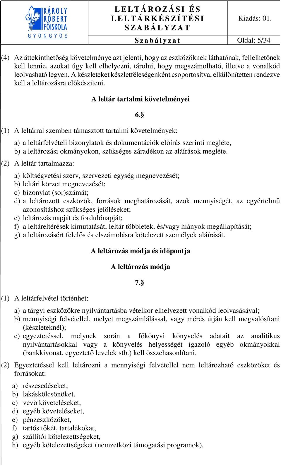 (1) A leltárral szemben támasztott tartalmi követelmények: a) a leltárfelvételi bizonylatok és dokumentációk előírás szerinti megléte, b) a leltározási okmányokon, szükséges záradékon az aláírások