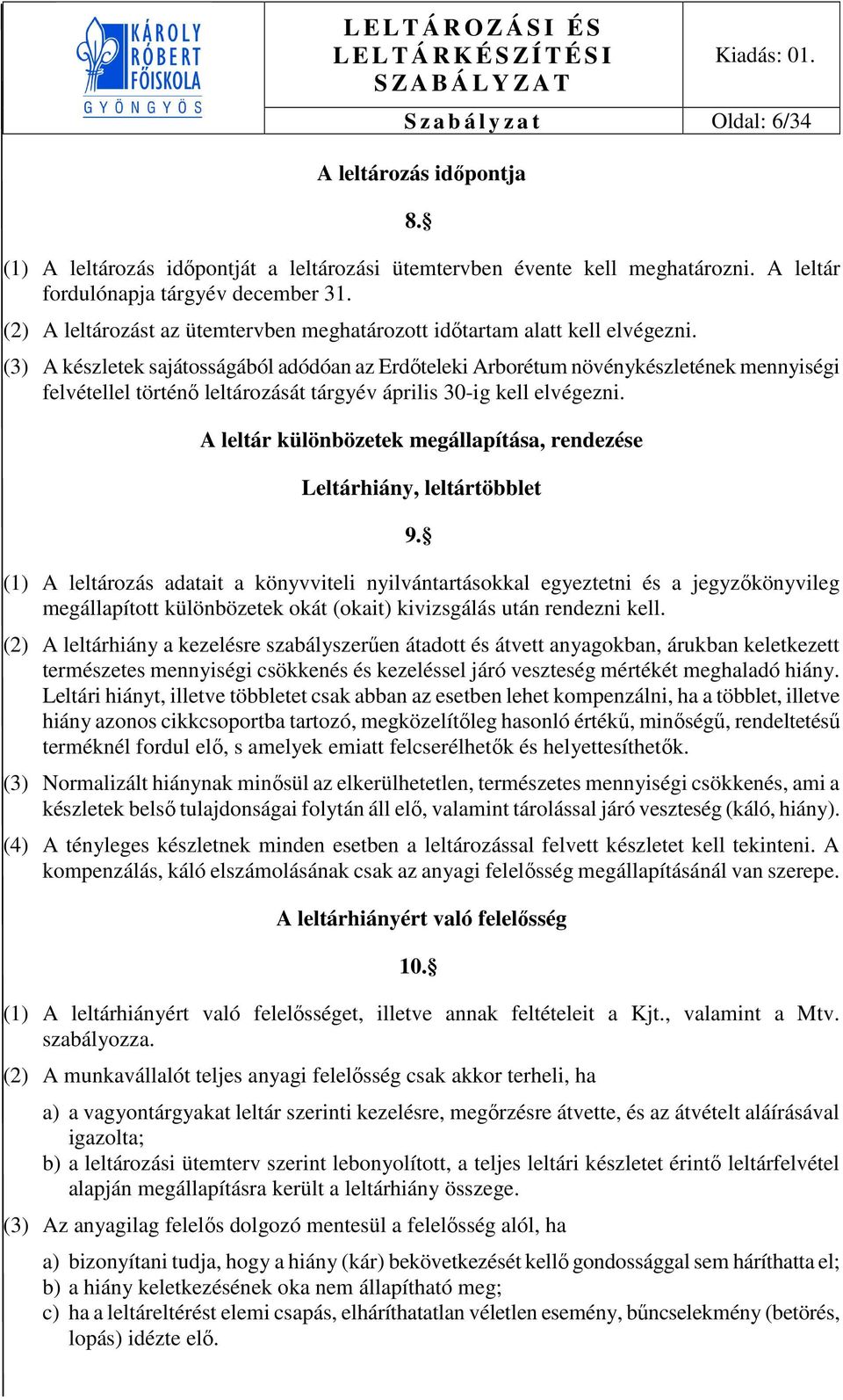 (3) A készletek sajátosságából adódóan az Erdőteleki Arborétum növénykészletének mennyiségi felvétellel történő leltározását tárgyév április 30-ig kell elvégezni.