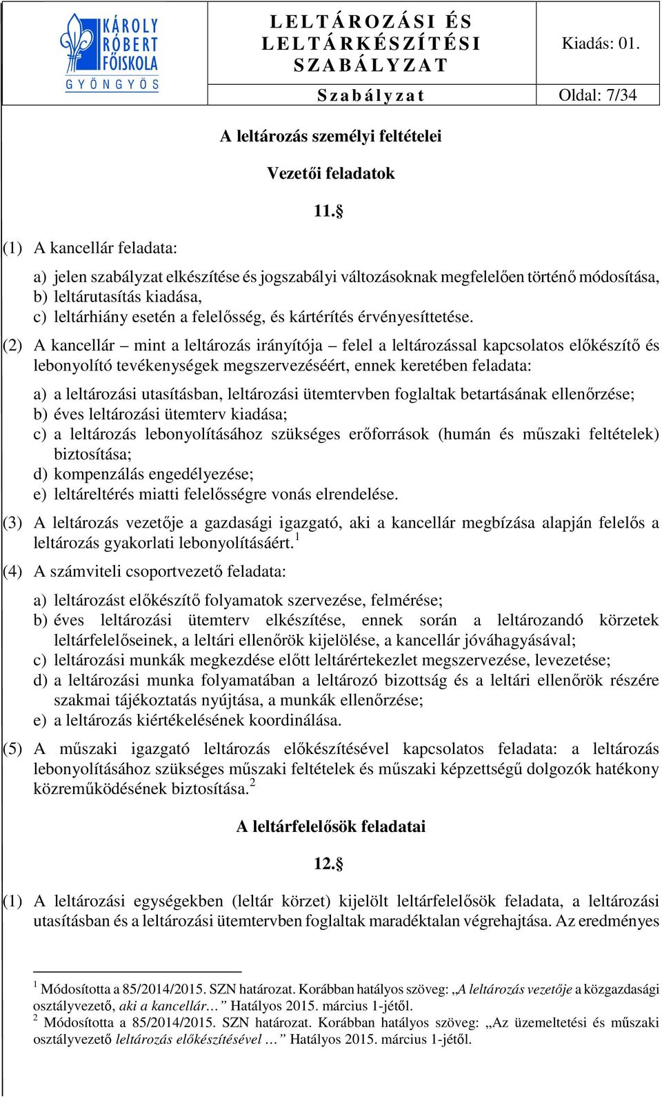 (2) A kancellár mint a leltározás irányítója felel a leltározással kapcsolatos előkészítő és lebonyolító tevékenységek megszervezéséért, ennek keretében feladata: a) a leltározási utasításban,