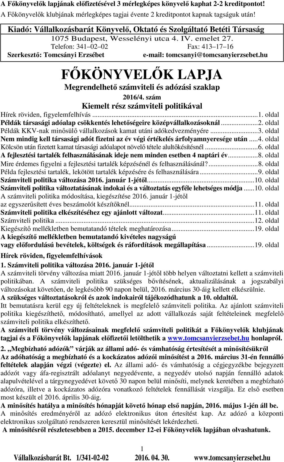 Telefon: 341 02 02 Fax: 413 17 16 Szerkesztő: Tomcsányi Erzsébet e-mail: tomcsanyi@tomcsanyierzsebet.hu FŐKÖNYVELŐK LAPJA Megrendelhető számviteli és adózási szaklap 2016/4.