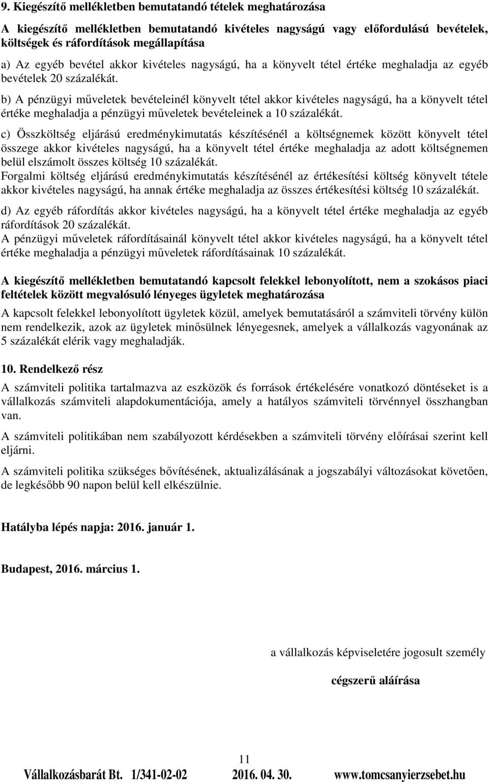 b) A pénzügyi műveletek bevételeinél könyvelt tétel akkor kivételes nagyságú, ha a könyvelt tétel értéke meghaladja a pénzügyi műveletek bevételeinek a 10 százalékát.