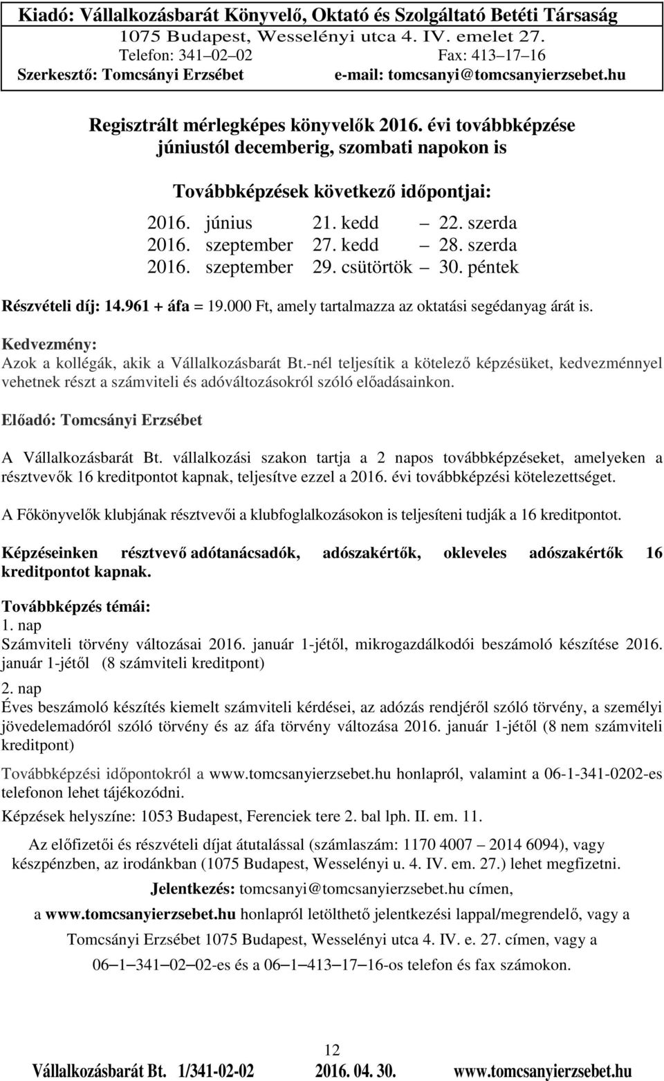 évi továbbképzése júniustól decemberig, szombati napokon is Továbbképzések következő időpontjai: 2016. június 21. kedd 22. szerda 2016. szeptember 27. kedd 28. szerda 2016. szeptember 29.