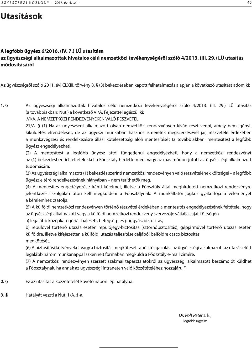 Az ügyészségi alkalmazottak hivatalos célú nemzetközi tevékenységéről szóló 4/2013. (III. 29.) LÜ utasítás (a továbbiakban: Nut.) a következő VI/A. Fejezettel egészül ki: VI/A.