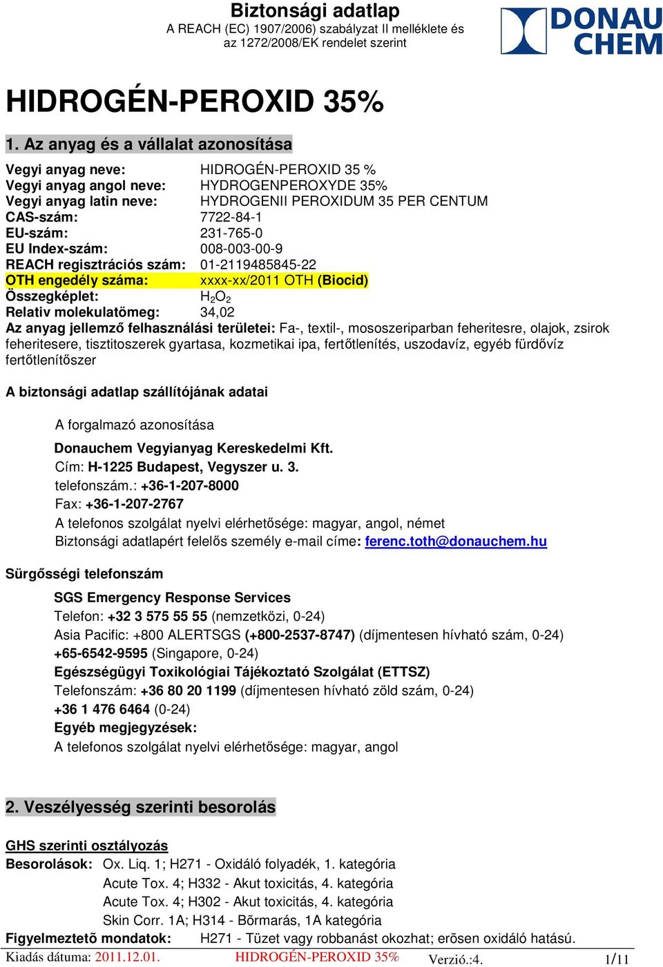 EU-szám: 231-765-0 EU Index-szám: 008-003-00-9 REACH regisztrációs szám: 01-2119485845-22 OTH engedély száma: xxxx-xx/2011 OTH (Biocid) Összegképlet: H 2 O 2 Relativ molekulatömeg: 34,02 Az anyag
