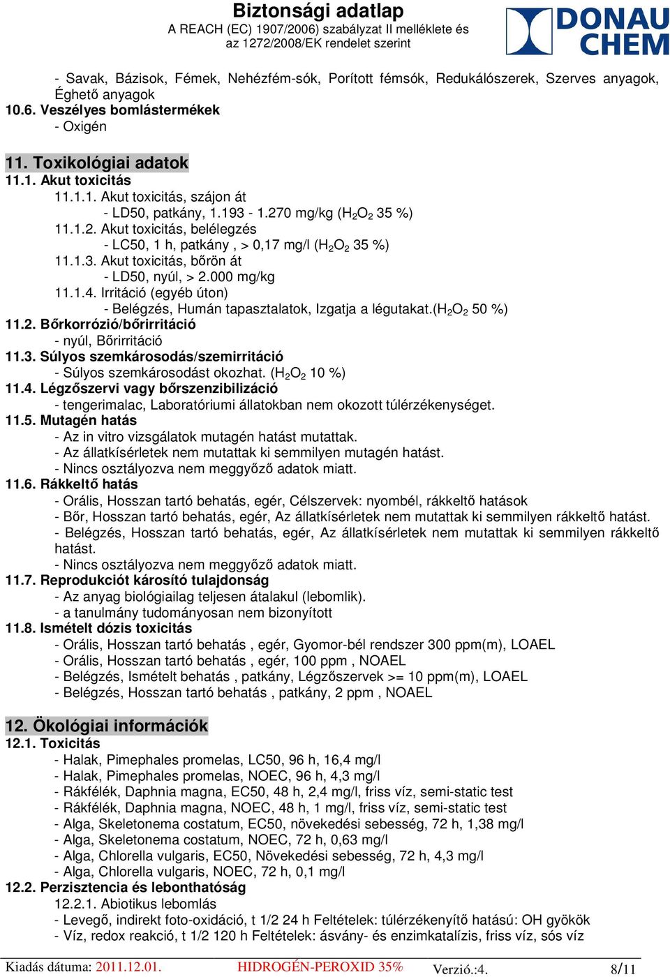 Irritáció (egyéb úton) - Belégzés, Humán tapasztalatok, Izgatja a légutakat.(h 2 O 2 50 %) 11.2. Bőrkorrózió/bőrirritáció - nyúl, Bőrirritáció 11.3.