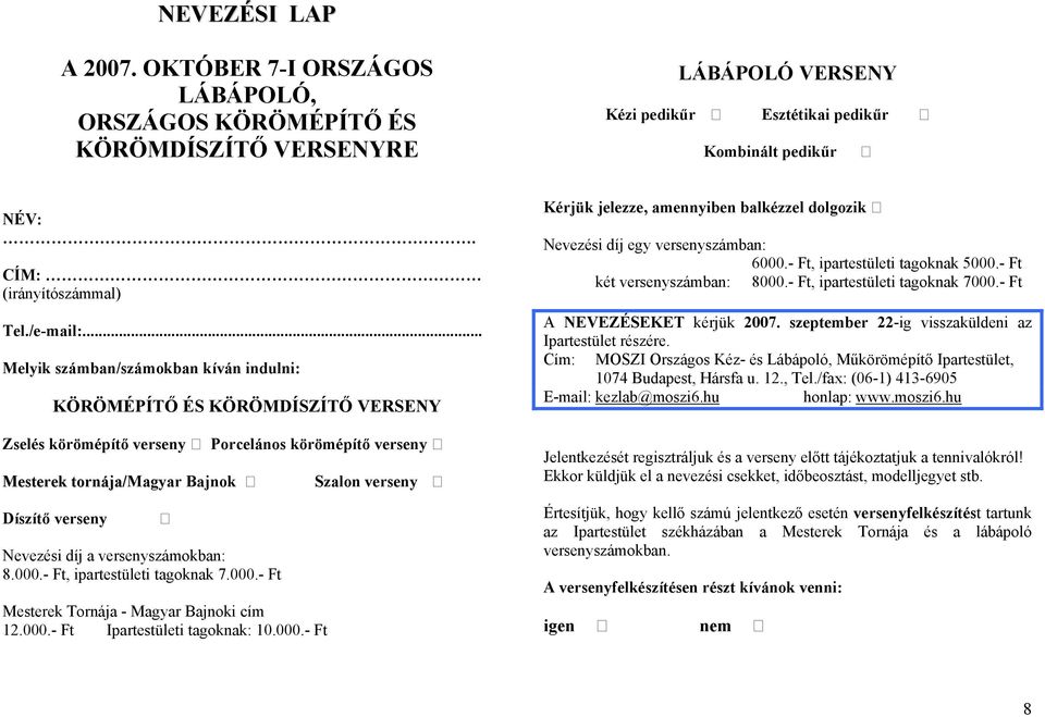 .. Melyik számban/számokban kíván indulni: KÖRÖMÉPÍTŐ ÉS KÖRÖMDÍSZÍTŐ VERSENY Zselés körömépítő verseny Porcelános körömépítő verseny Mesterek tornája/magyar Bajnok Szalon verseny Díszítő verseny