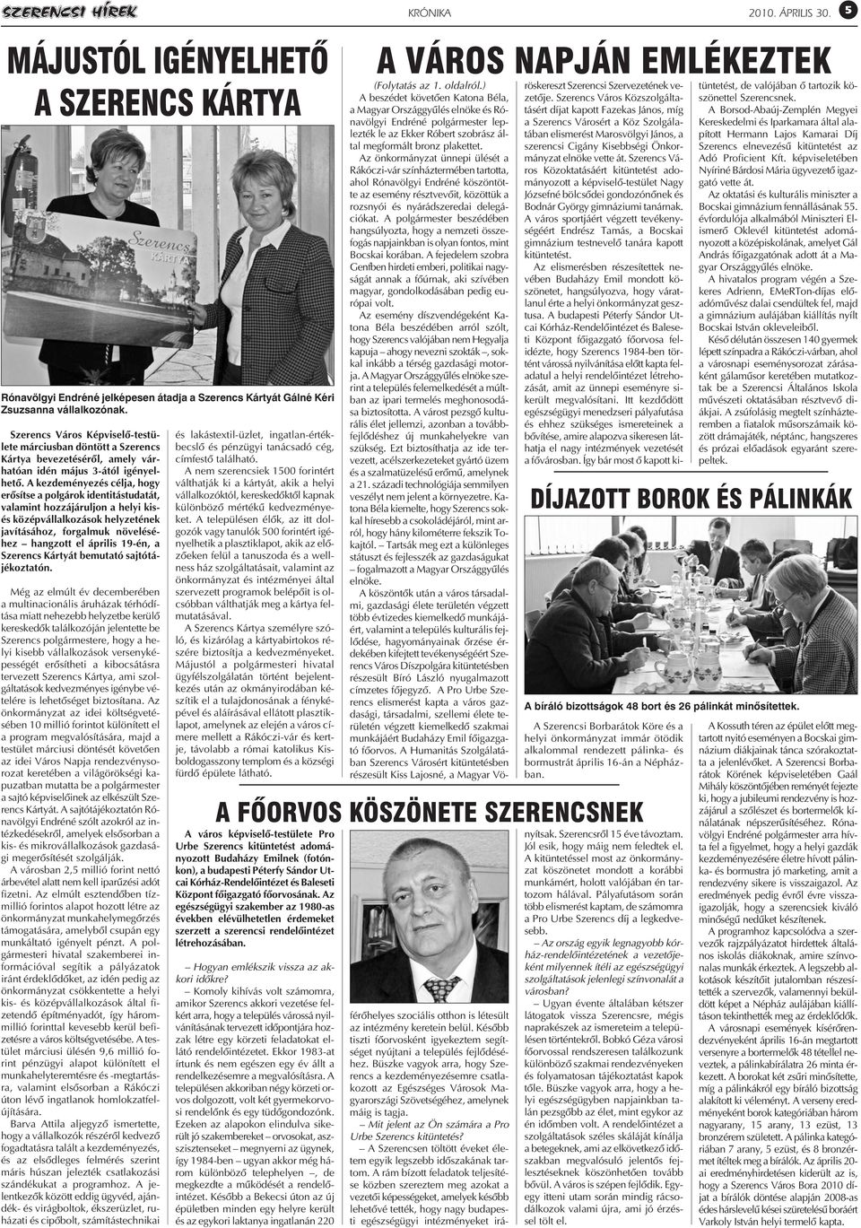 A kezdeményezés célja, hogy erõ sítse a polgárok identitástudatát, valamint hozzájáruljon a helyi kisés középvállalkozások helyzetének javításához, forgalmuk növeléséhez hangzott el április 19-én, a