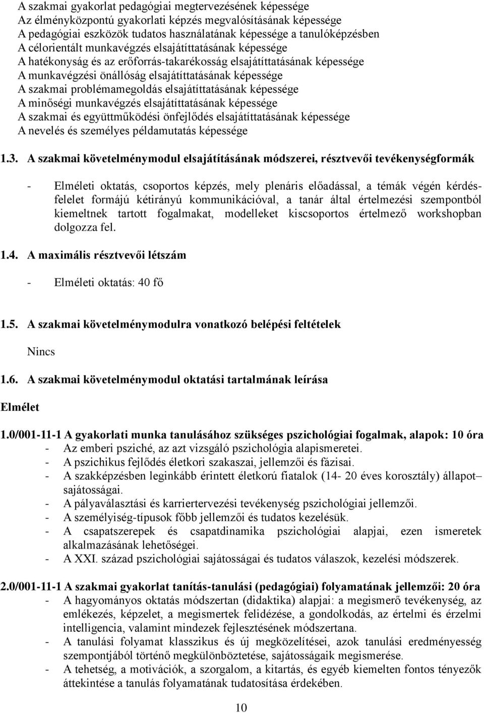 problémamegoldás elsajátíttatásának képessége A minőségi munkavégzés elsajátíttatásának képessége A szakmai és együttműködési önfejlődés elsajátíttatásának képessége A nevelés és személyes