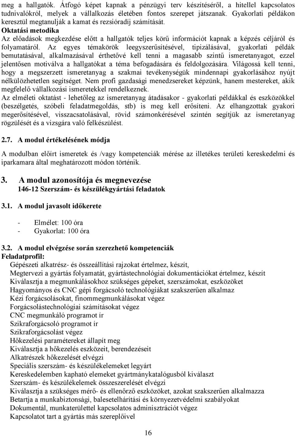 Oktatási metodika Az előadások megkezdése előtt a hallgatók teljes körű információt kapnak a képzés céljáról és folyamatáról.