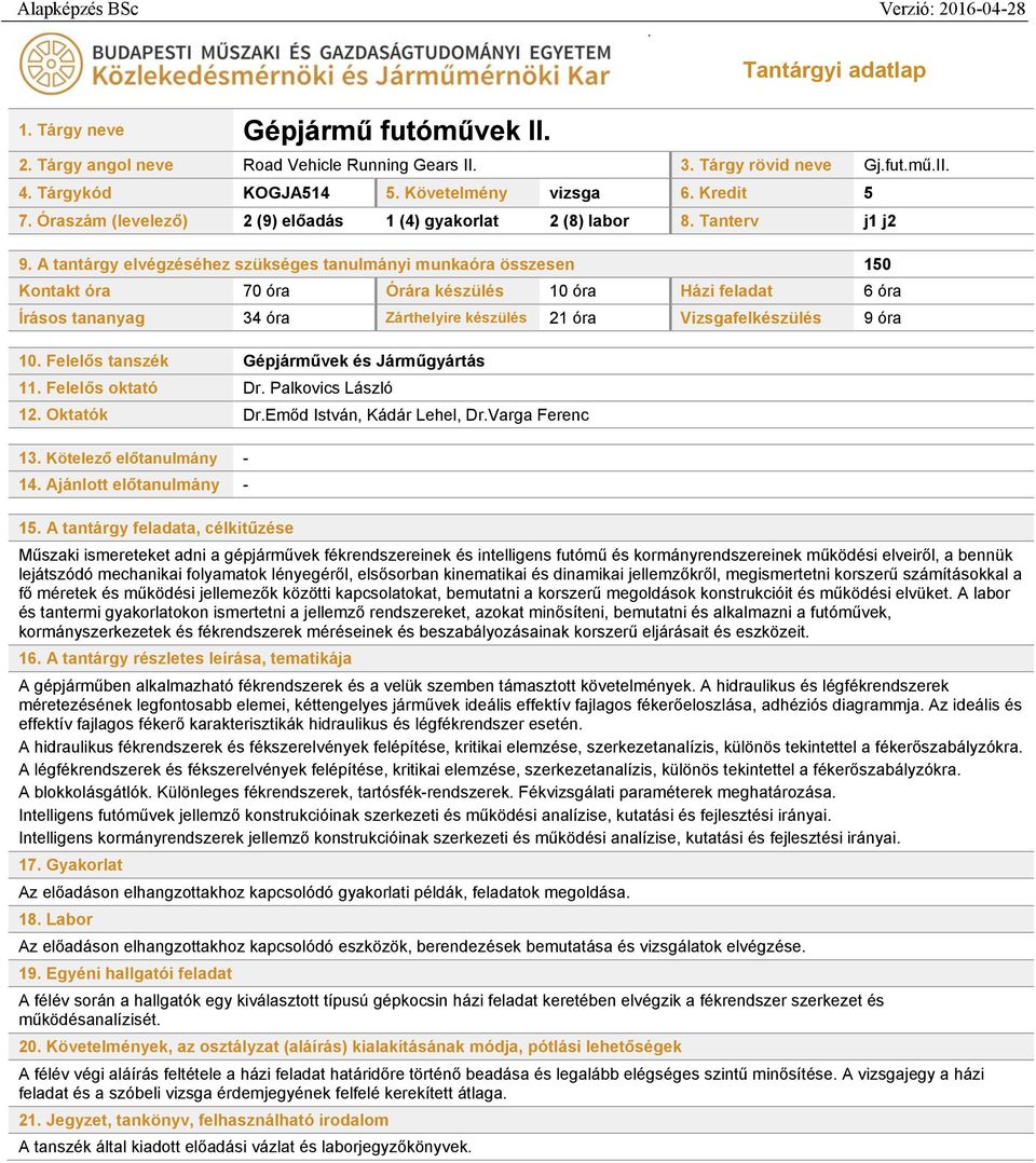 A tantárgy elvégzéséhez szükséges tanulmányi munkaóra összesen 150 Kontakt óra 70 óra Órára készülés 10 óra Házi feladat 6 óra Írásos tananyag 34 óra Zárthelyire készülés 21 óra Vizsgafelkészülés 9